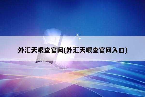 外汇天眼查官网(外汇天眼查官网入口)